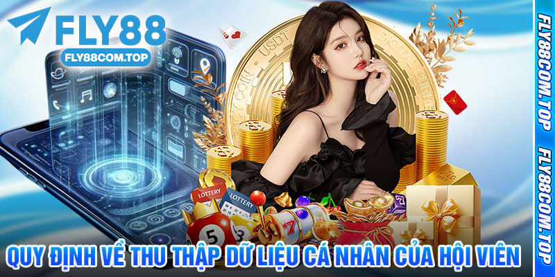 Quy Định Về Thu Thập Dữ Liệu Cá Nhân Của Hội Viên